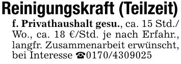 Reinigungskraft (Teilzeit)f. Privathaushalt gesu., ca. 15 Std./ Wo., ca. 18 €/Std. je nach Erfahr., langfr. Zusammenarbeit erwünscht, bei Interesse _***