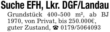 Suche EFH, Lkr. DGF/LandauGrundstück *** m², ab BJ 1970, von Privat, bis 250.000€,guter Zustand, _ ***