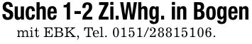Suche 1-2 Zi.Whg. in Bogenmit EBK, Tel. ***.