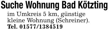 Suche Wohnung Bad Kötztingim Umkreis 5 km, günstigekleine Wohnung (Schreiner).Tel. ***