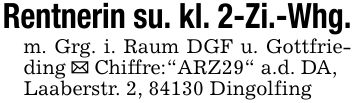 Rentnerin su. kl. 2-Zi.-Whg. m. Grg. i. Raum DGF u. Gottfrieding _ Chiffre: