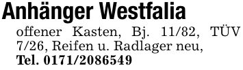 Anhänger Westfaliaoffener Kasten, Bj. 11/82, TÜV 7/26, Reifen u. Radlager neu,Tel. ***
