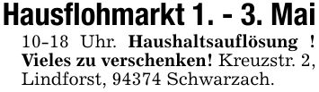 Hausflohmarkt 1. - 3. Mai10-18 Uhr. Haushaltsauflösung ! Vieles zu verschenken! Kreuzstr. 2, Lindforst, 94374 Schwarzach.