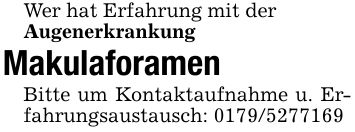 Wer hat Erfahrung mit derAugenerkrankungMakulaforamenBitte um Kontaktaufnahme u. Erfahrungsaustausch: ***