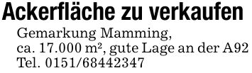 Ackerfläche zu verkaufen Gemarkung Mamming,ca. 17.000 m², gute Lage an der A92Tel. ***