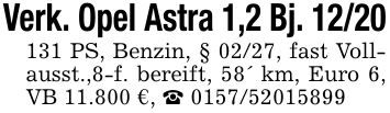 Verk. Opel Astra 1,2 Bj. *** PS, Benzin, § 02/27, fast Vollausst.,8-f. bereift, 58' km, Euro 6, VB 11.800 €, _ ***