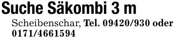 Suche Säkombi 3 mScheibenschar, Tel. *** oder ***