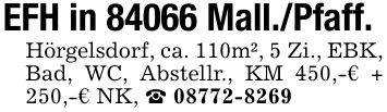 EFH in 84066 Mall./Pfaff.Hörgelsdorf, ca. 110m², 5 Zi., EBK, Bad, WC, Abstellr., KM 450,-€ + 250,-€ NK, _ ***