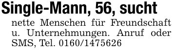 Single-Mann, 56, suchtnette Menschen für Freundschaft u. Unternehmungen. Anruf oder SMS, Tel. ***