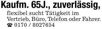Kaufm. 65J., zuverlässig,flexibel sucht Tätigkeit imVertrieb, Büro, Telefon oder Fahrer. _ ***