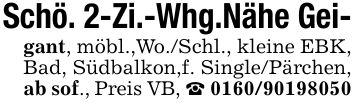 Schö. 2-Zi.-Whg.Nähe Gei-gant, möbl.,Wo./Schl., kleine EBK, Bad, Südbalkon,f. Single/Pärchen, ab sof., Preis VB, _ ***