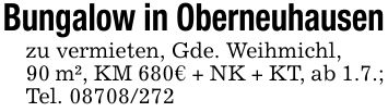 Bungalow in Oberneuhausenzu vermieten, Gde. Weihmichl,90 m², KM 680€ + NK + KT, ab 1.7.;Tel. ***