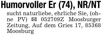 Humorvoller Er (74), NR/NTsucht naturliebe, ehrliche Sie, (ohne PV) _ ***Z Moosburger Zeitung, Auf dem Gries 17, 85368 Moosburg