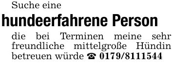 Suche eine hundeerfahrene Persondie bei Terminen meine sehr freundliche mittelgroße Hündin betreuen würde _ ***