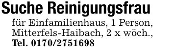 Suche Reinigungsfraufür Einfamilienhaus, 1 Person,Mitterfels-Haibach, 2 x wöch.,Tel. ***