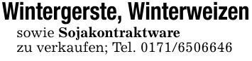 Wintergerste, Winterweizensowie Sojakontraktwarezu verkaufen; Tel. ***