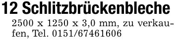 12 Schlitzbrückenbleche2500 x 1250 x 3,0 mm, zu verkaufen, Tel. ***