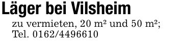 Läger bei Vilsheim zu vermieten, 20 m² und 50 m²;Tel. ***