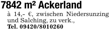7842 m² Ackerlandà 14,- €, zwischen Niedersunzing und Salching, zu verk.,Tel. ***