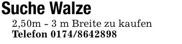 Suche Walze 2,50m - 3 m Breite zu kaufen Telefon ***