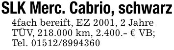 SLK Merc. Cabrio, schwarz4fach bereift, EZ 2001, 2 JahreTÜV, 218.000 km, 2.400.- € VB;Tel. ***