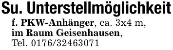 Su. Unterstellmöglichkeitf. PKW-Anhänger, ca. 3x4 m,im Raum Geisenhausen, Tel. ***