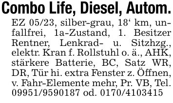 Combo Life, Diesel, Autom.EZ 05/23, silber-grau, 18' km, unfallfrei, 1a-Zustand, 1. Besitzer Rentner, Lenkrad- u. Sitzhzg., elektr. Kran f. Rollstuhl o. ä., AHK, stärkere Batterie, BC, Satz WR, DR, Tür hi. extra Fenster z. Öffnen, v. Fahr-Elemente mehr, Pr. VB, Tel. *** od. ***
