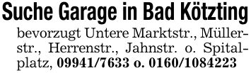 Suche Garage in Bad Kötztingbevorzugt Untere Marktstr., Müllerstr., Herrenstr., Jahnstr. o. Spitalplatz, *** o. ***