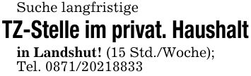 Suche langfristigeTZ-Stelle im privat. Haushaltin Landshut! (15 Std./Woche);Tel. ***