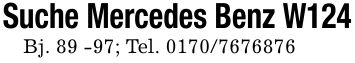 Suche Mercedes Benz W124Bj. 89 -97; Tel. ***