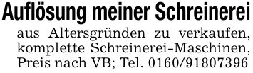 Auflösung meiner Schreinereiaus Altersgründen zu verkaufen, komplette Schreinerei-Maschinen, Preis nach VB; Tel. ***