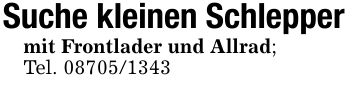 Suche kleinen Schleppermit Frontlader und Allrad;Tel. ***