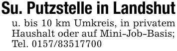 Su. Putzstelle in Landshutu. bis 10 km Umkreis, in privatem Haushalt oder auf Mini-Job-Basis;Tel. ***