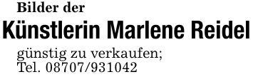 Bilder derKünstlerin Marlene Reidelgünstig zu verkaufen;Tel. ***