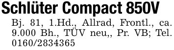 Schlüter Compact 850VBj. 81, 1.Hd., Allrad, Frontl., ca. 9.000 Bh., TÜV neu,, Pr. VB; Tel. ***