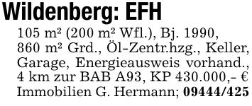 Wildenberg: EFH105 m² (200 m² Wfl.), Bj. 1990,860 m² Grd., Öl-Zentr.hzg., Keller, Garage, Energieausweis vorhand., 4 km zur BAB A93, KP 430.000,- €Immobilien G. Hermann; ***