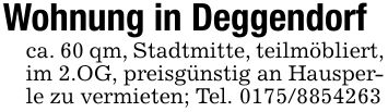 Wohnung in Deggendorfca. 60 qm, Stadtmitte, teilmöbliert, im 2.OG, preisgünstig an Hausperle zu vermieten; Tel. ***