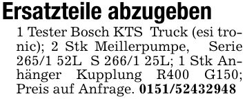 Ersatzteile abzugeben1 Tester Bosch KTS  Truck (esi tronic); 2 Stk Meillerpumpe,   Serie ***L  S ***L; 1 Stk Anhänger Kupplung R400 G150; Preis auf Anfrage. ***