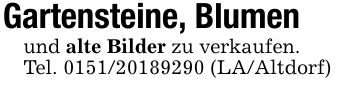 Gartensteine, Blumenund alte Bilder zu verkaufen.Tel. *** (LA/Altdorf)