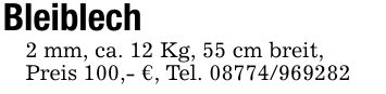 Bleiblech2 mm, ca. 12 Kg, 55 cm breit,Preis 100,- €, Tel. ***