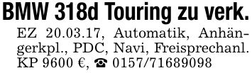 BMW 318d Touring zu verk. EZ 20.03.17, Automatik, Anhängerkpl., PDC, Navi, Freisprechanl. KP 9600 €, _ ***