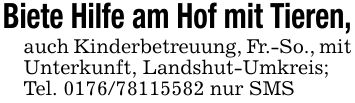 Biete Hilfe am Hof mit Tieren,auch Kinderbetreuung, Fr.-So., mit Unterkunft, Landshut-Umkreis;Tel. *** nur SMS