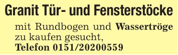 Granit Tür- und Fensterstöckemit Rundbogen und Wassertröge zu kaufen gesucht,Telefon ***