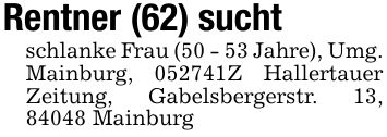 Rentner (62) suchtschlanke Frau (50 - 53 Jahre), Umg. Mainburg, ***Z Hallertauer Zeitung, Gabelsbergerstr. 13, 84048 Mainburg