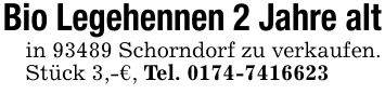 Bio Legehennen 2 Jahre altin 93489 Schorndorf zu verkaufen. Stück 3,-€, Tel. ***