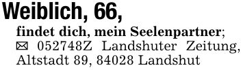Weiblich, 66, findet dich, mein Seelenpartner;_ ***Z Landshuter Zeitung, Altstadt 89, 84028 Landshut