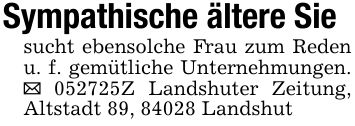 Sympathische ältere Siesucht ebensolche Frau zum Reden u. f. gemütliche Unternehmungen. _ ***Z Landshuter Zeitung, Altstadt 89, 84028 Landshut