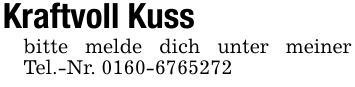 Kraftvoll Kussbitte melde dich unter meiner Tel.-Nr. ***