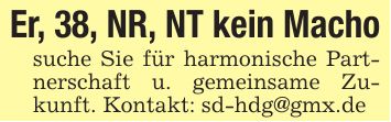 Er, 38, NR, NT kein Machosuche Sie für harmonische Partnerschaft u. gemeinsame Zukunft. Kontakt: sd-hdg@gmx.de