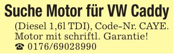 Suche Motor für VW Caddy (Diesel 1,6l TDI), Code-Nr. CAYE. Motor mit schriftl. Garantie! _ ***